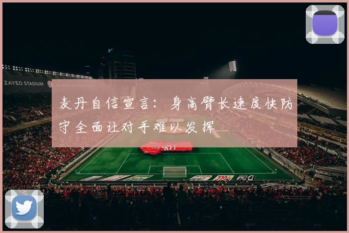麦丹自信宣言：身高臂长速度快防守全面让对手难以发挥